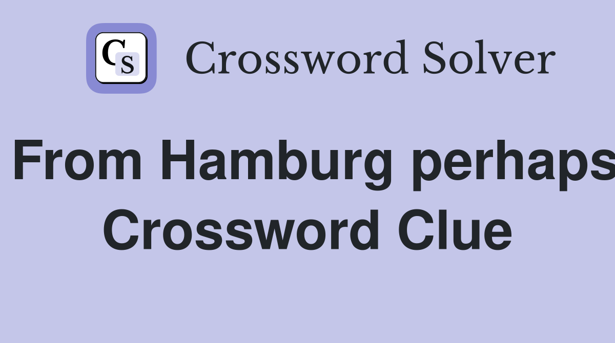 From Hamburg perhaps Crossword Clue