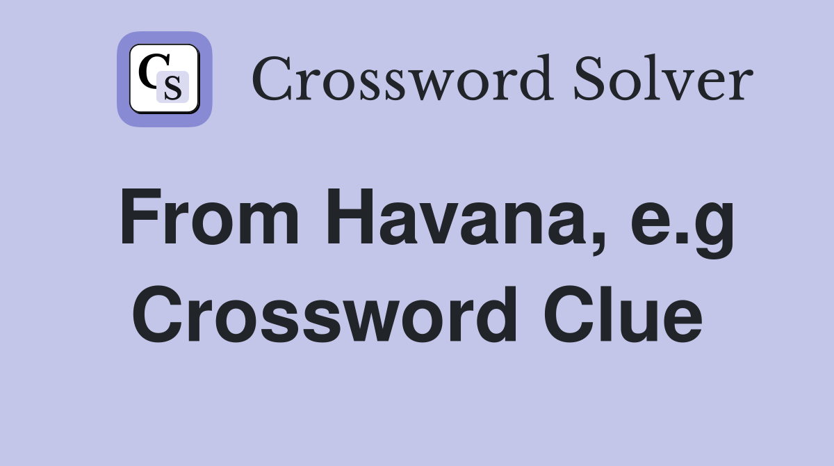 From Havana, e.g Crossword Clue