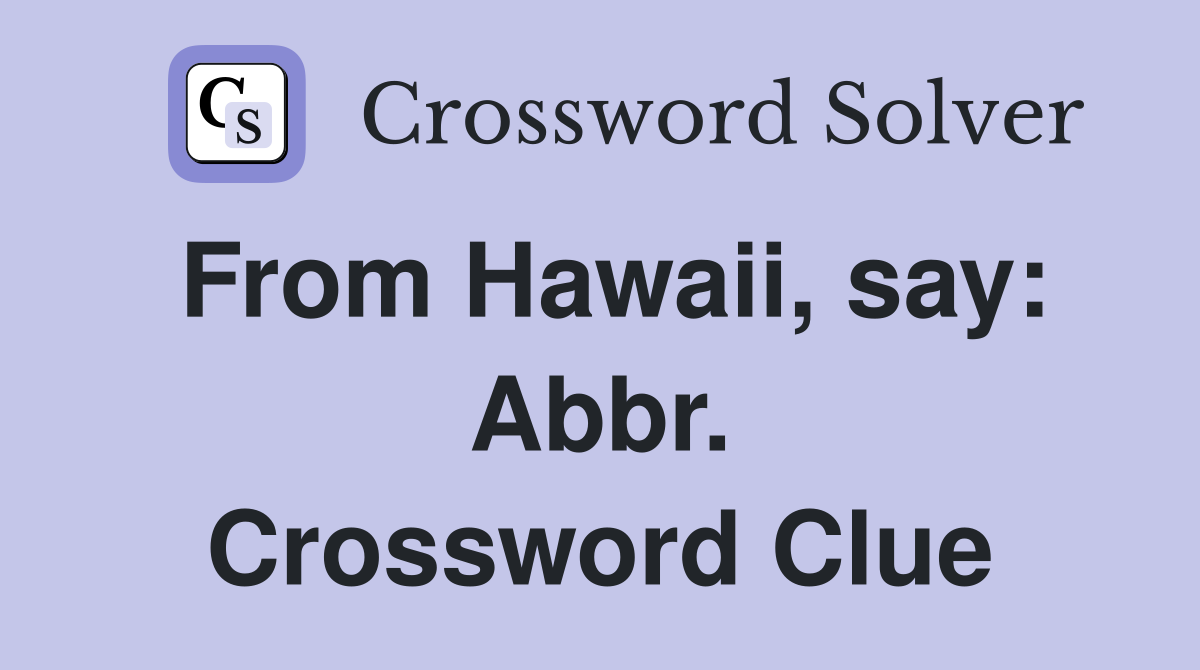 From Hawaii, say: Abbr. Crossword Clue