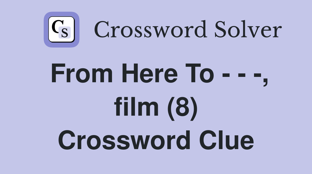 From Here To - - -, film (8) Crossword Clue