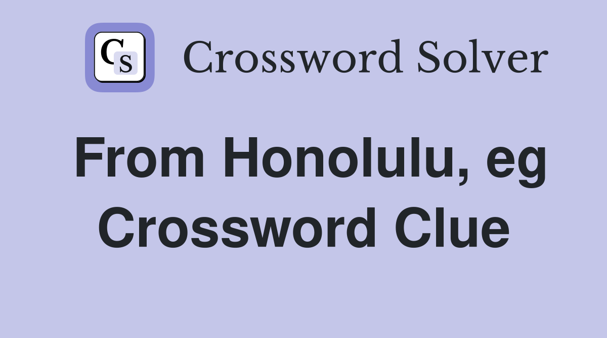 From Honolulu, eg Crossword Clue