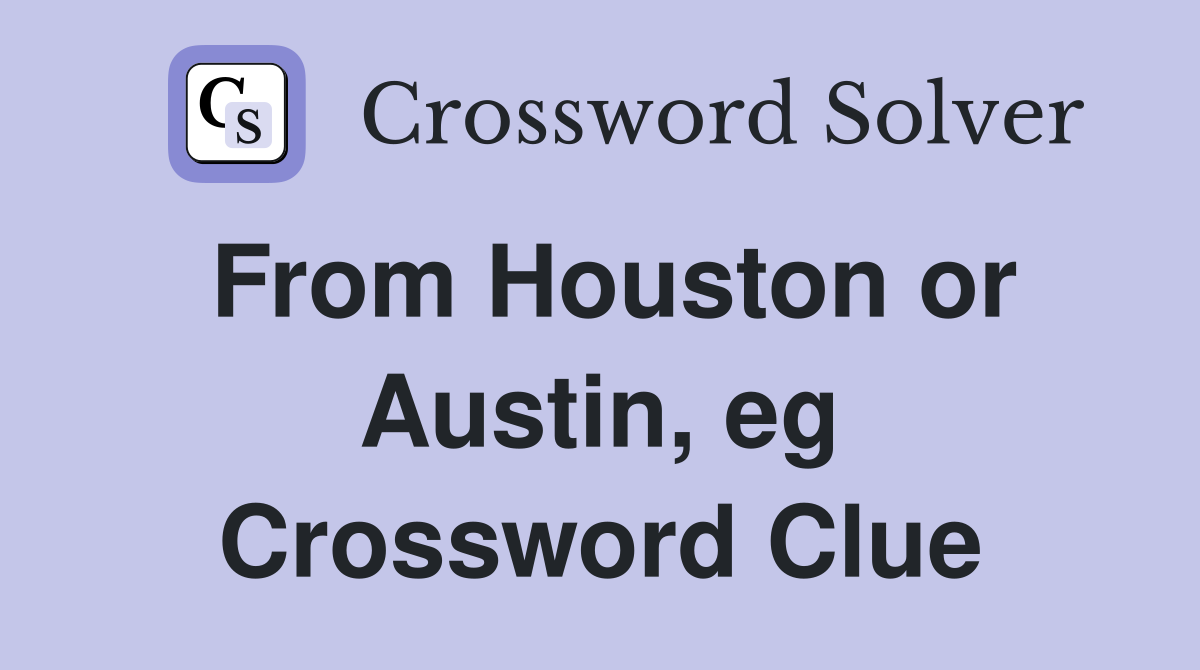 From Houston or Austin, eg Crossword Clue