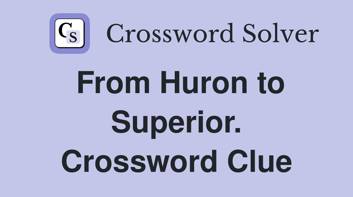 From Huron to Superior. Crossword Clue