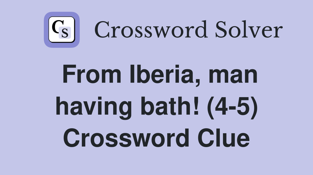 From Iberia, man having bath! (4-5) Crossword Clue