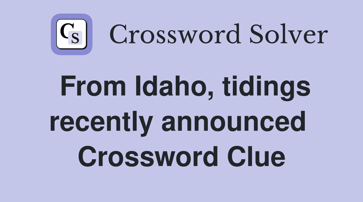 From Idaho, tidings recently announced  Crossword Clue