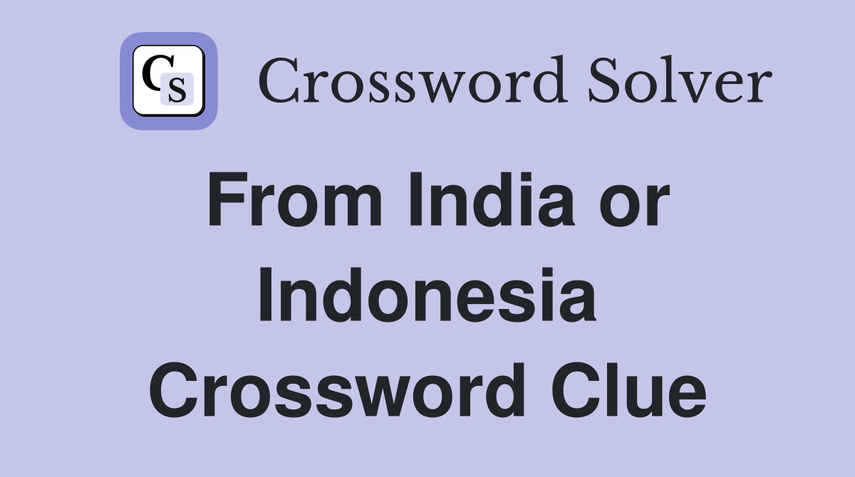 From India or Indonesia Crossword Clue