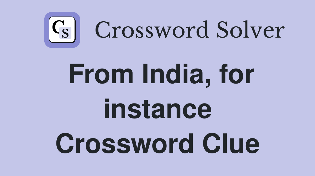 From India, for instance Crossword Clue