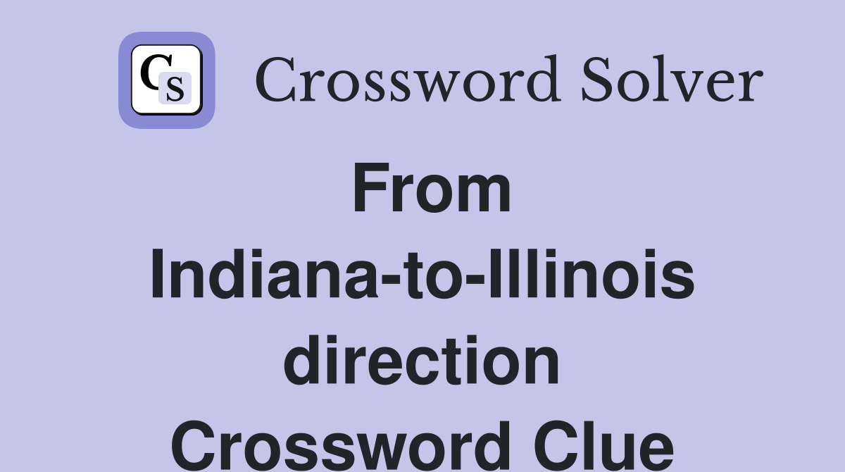 From Indiana-to-Illinois direction Crossword Clue