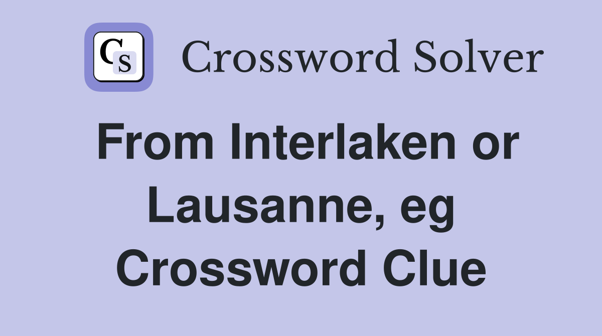 From Interlaken or Lausanne, eg Crossword Clue