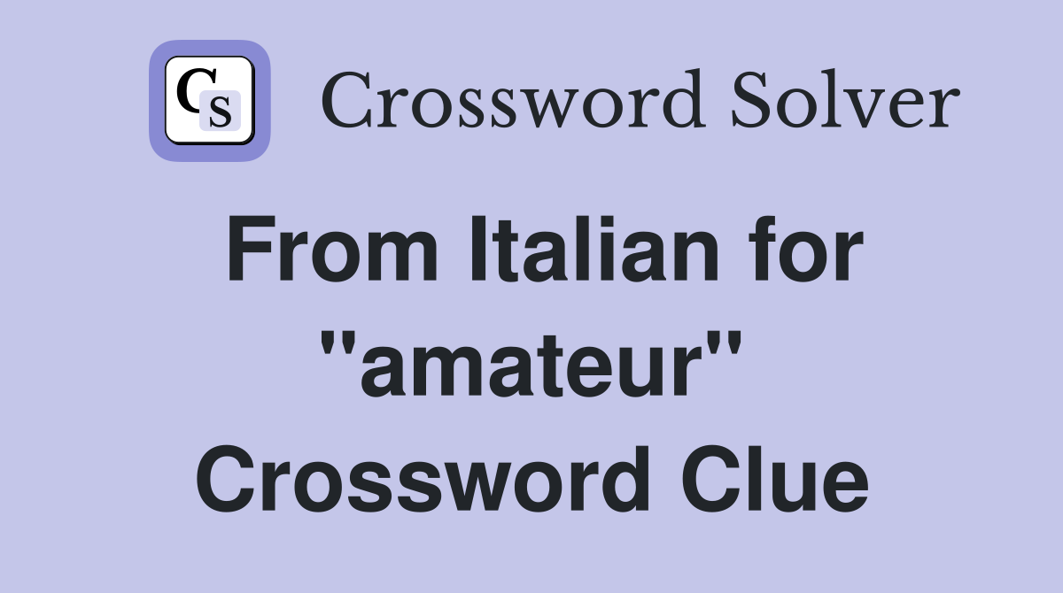 From Italian for "amateur" Crossword Clue