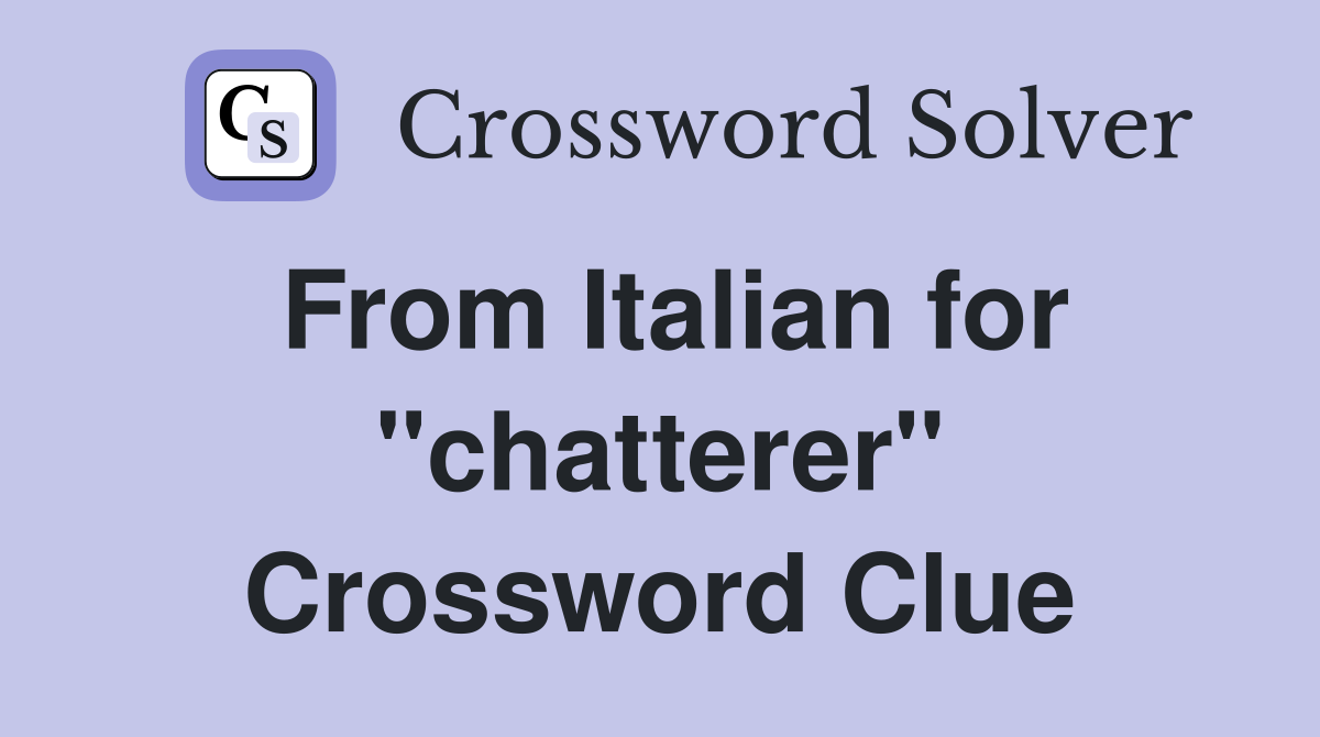 From Italian for "chatterer" Crossword Clue