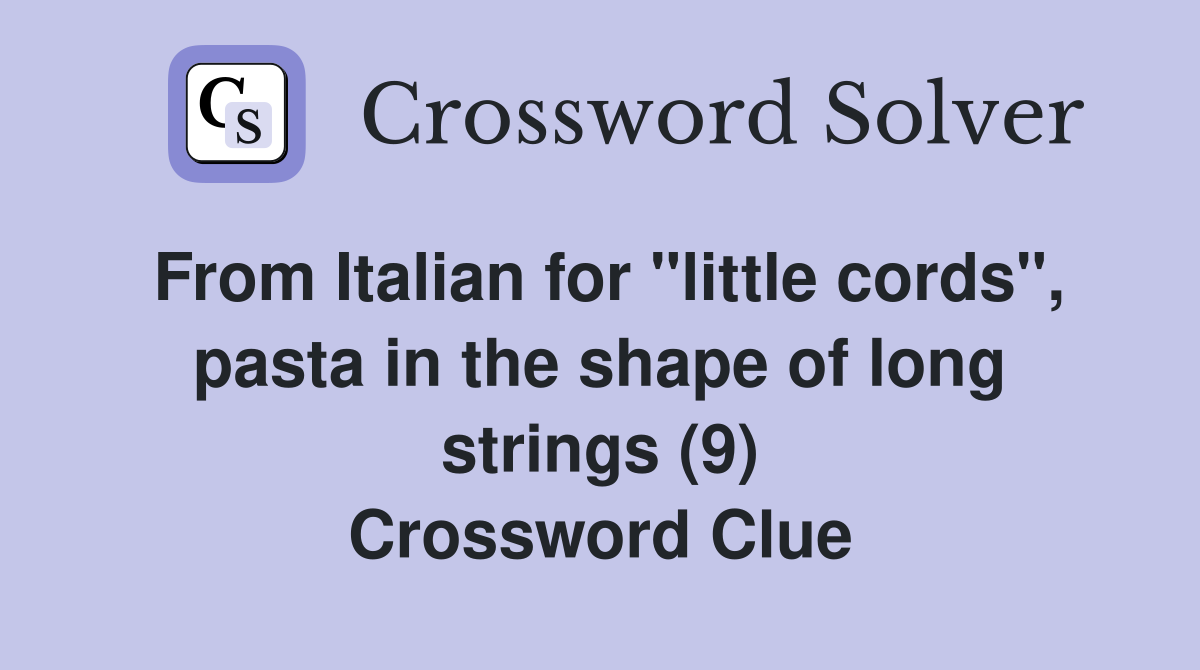 From Italian for "little cords", pasta in the shape of long strings (9) Crossword Clue