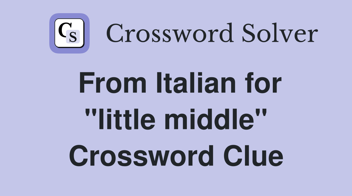 From Italian for "little middle" Crossword Clue