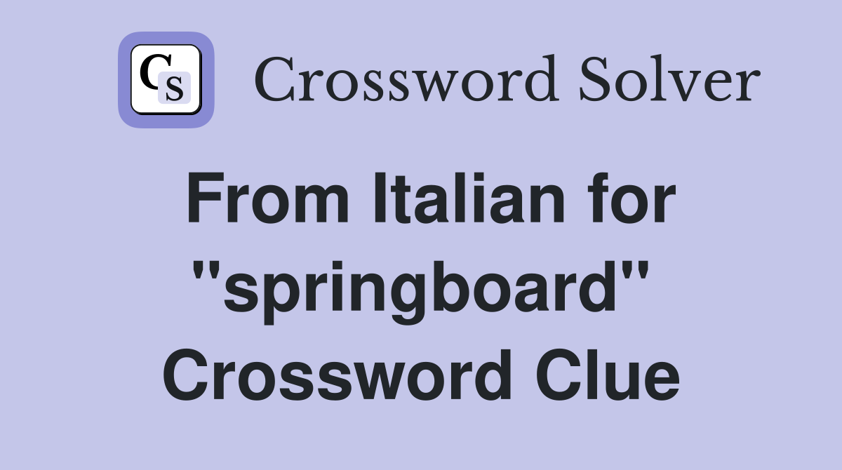 From Italian for "springboard" Crossword Clue