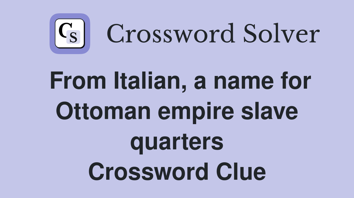 From Italian, a name for Ottoman empire slave quarters Crossword Clue
