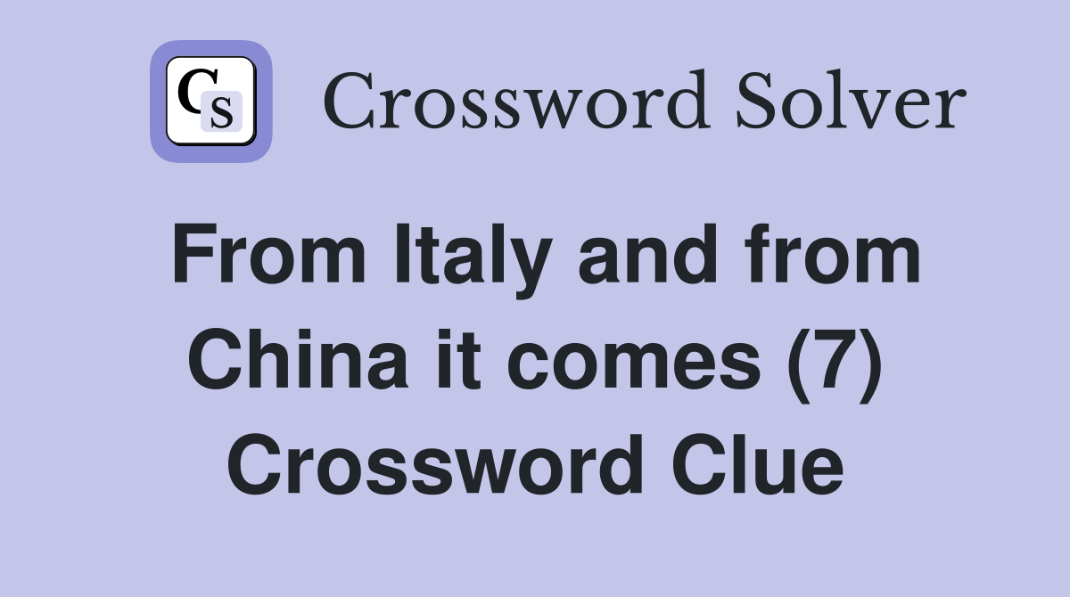 From Italy and from China it comes (7) Crossword Clue
