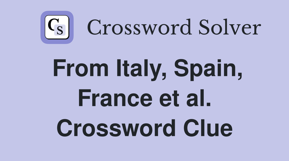 From Italy, Spain, France et al. Crossword Clue