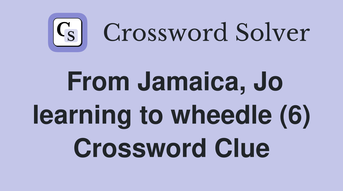 From Jamaica, Jo learning to wheedle (6) Crossword Clue