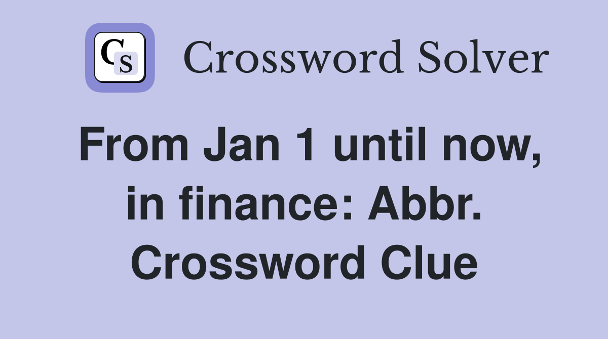 From Jan 1 until now, in finance: Abbr. Crossword Clue