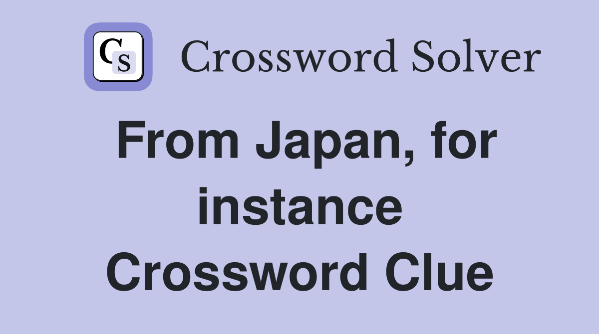 From Japan, for instance Crossword Clue
