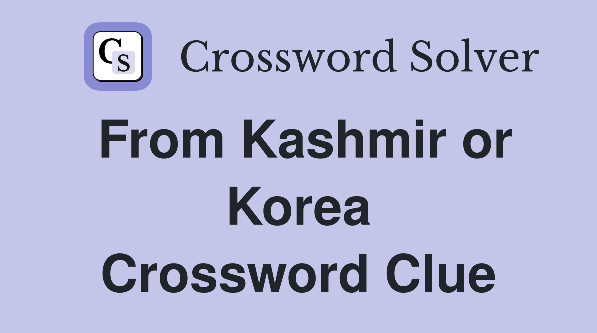 From Kashmir or Korea Crossword Clue