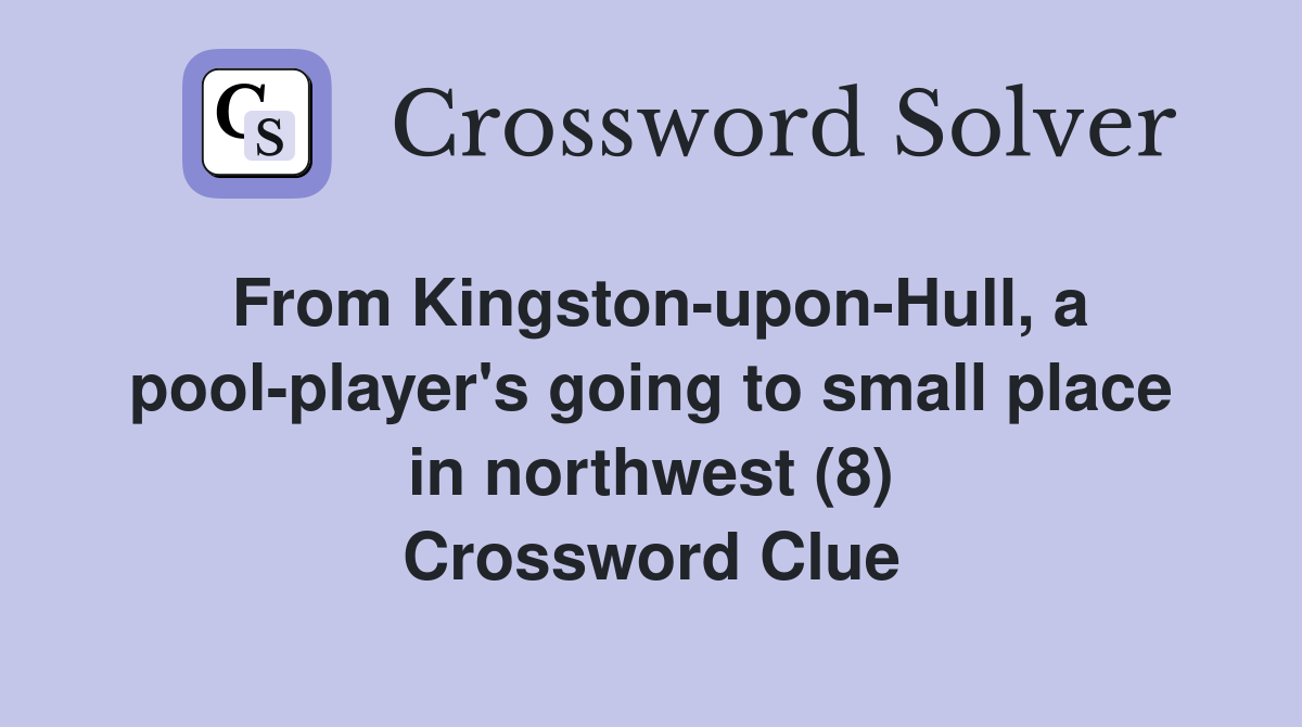 From Kingston-upon-Hull, a pool-player's going to small place in northwest (8) Crossword Clue