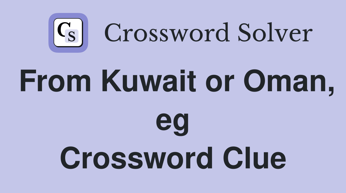 From Kuwait or Oman, eg Crossword Clue