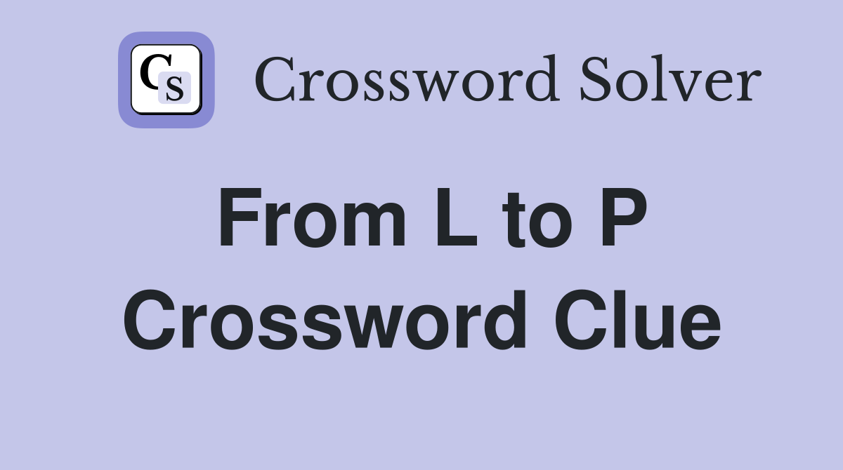 From L to P Crossword Clue