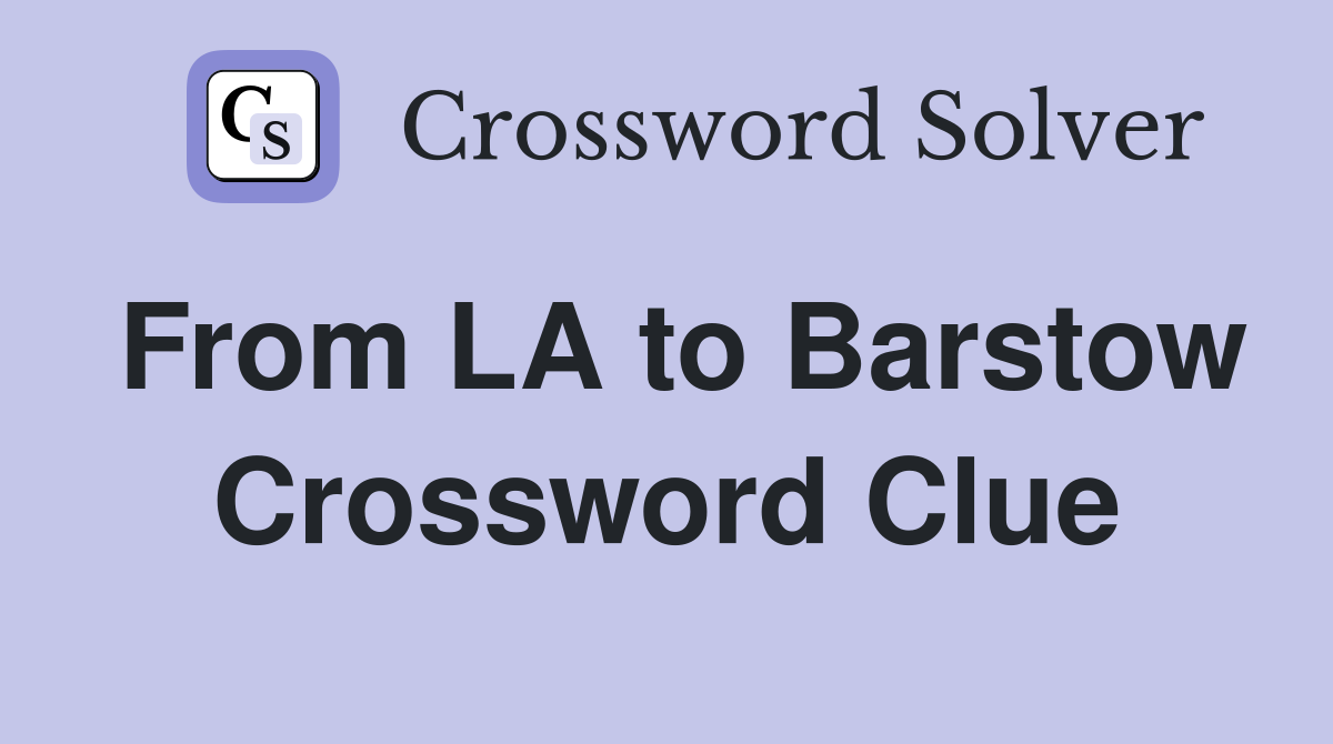 From LA to Barstow Crossword Clue