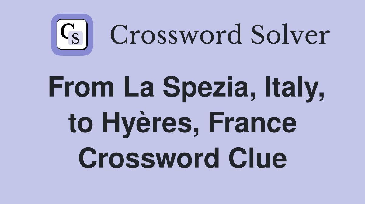 From La Spezia, Italy, to Hyères, France Crossword Clue