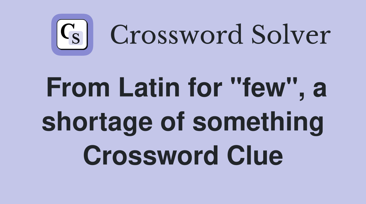 From Latin for "few", a shortage of something Crossword Clue