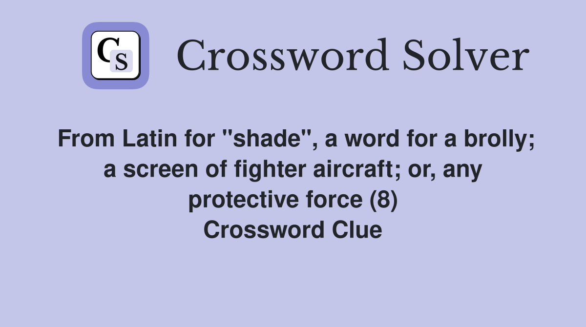 From Latin for "shade", a word for a brolly; a screen of fighter aircraft; or, any protective force (8) Crossword Clue