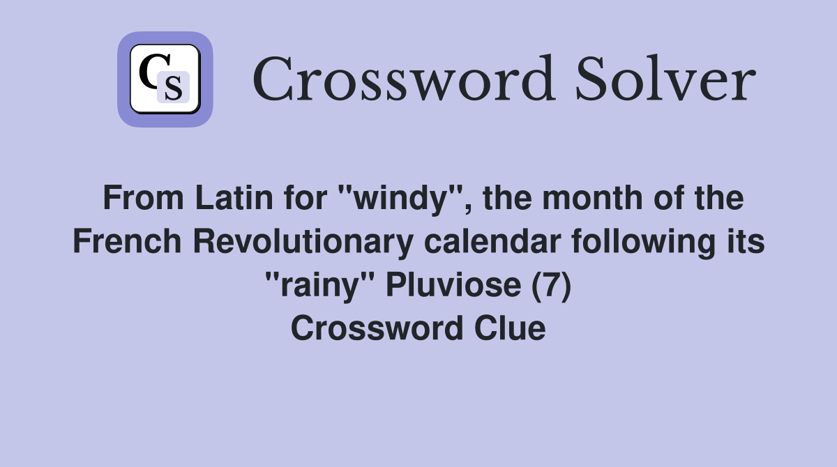 From Latin for "windy", the month of the French Revolutionary calendar following its "rainy" Pluviose (7) Crossword Clue