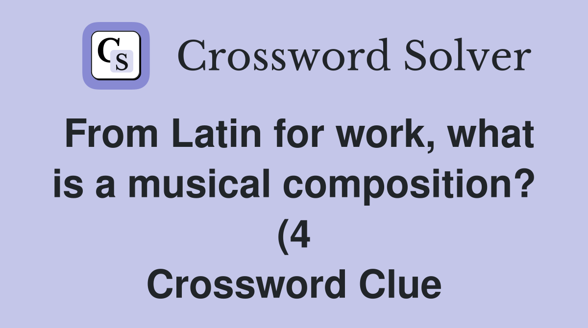 From Latin for work what is a musical composition? (4) Crossword From Latin for work what is a musical composition? (4) Crossword