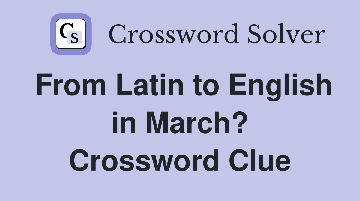 From Latin to English in March? Crossword Clue