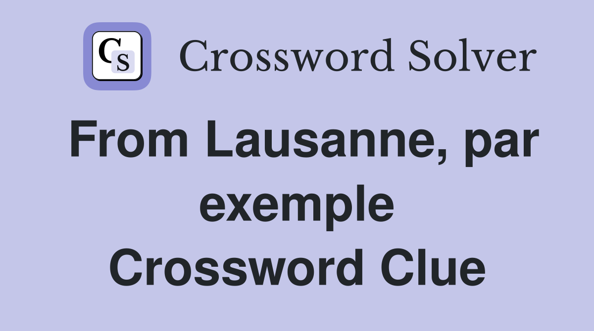 From Lausanne, par exemple Crossword Clue
