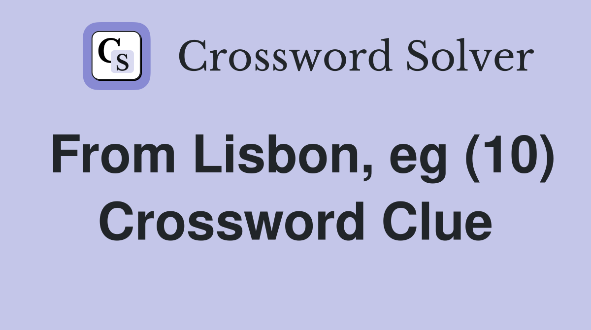 From Lisbon, eg (10) Crossword Clue