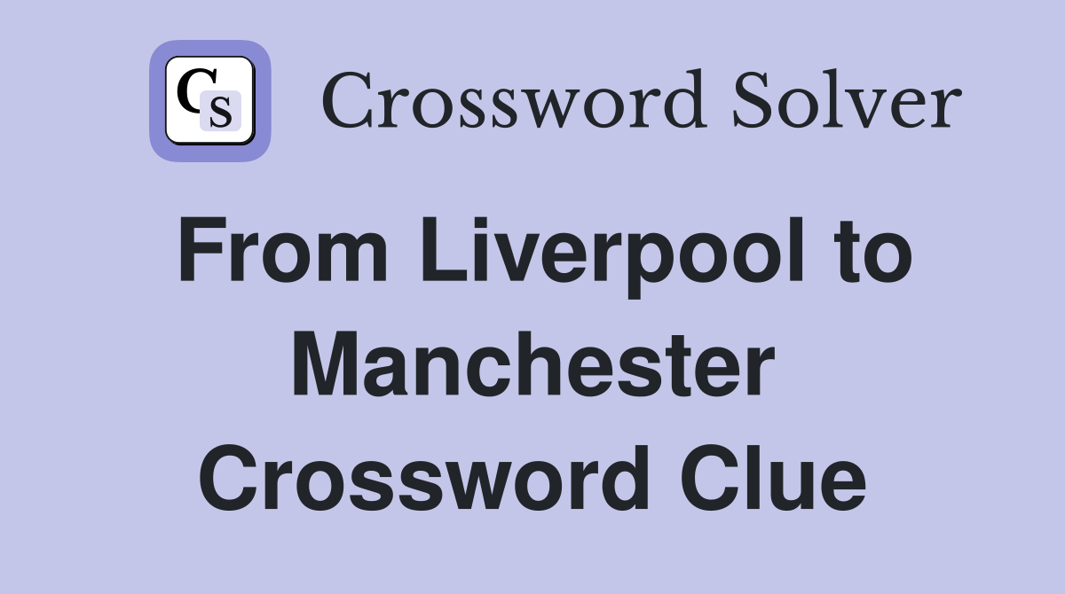 From Liverpool to Manchester Crossword Clue