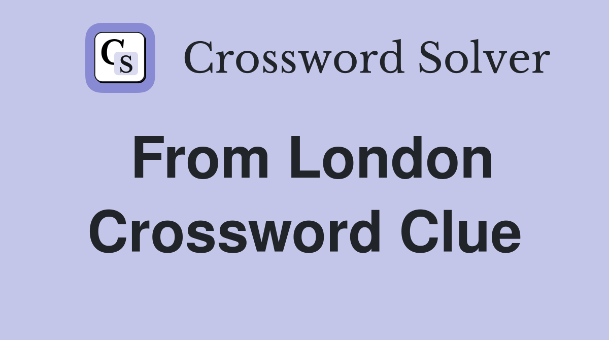 From London Crossword Clue