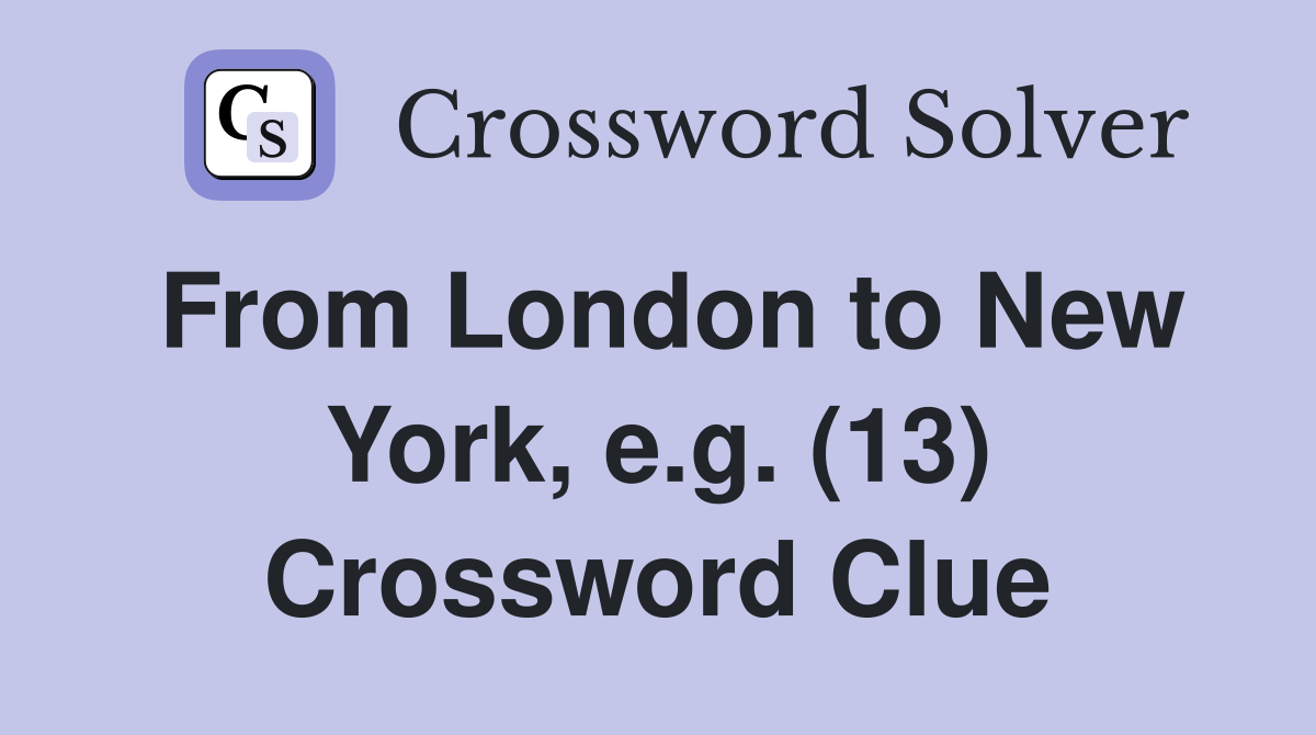 From London to New York, e.g. (13) Crossword Clue