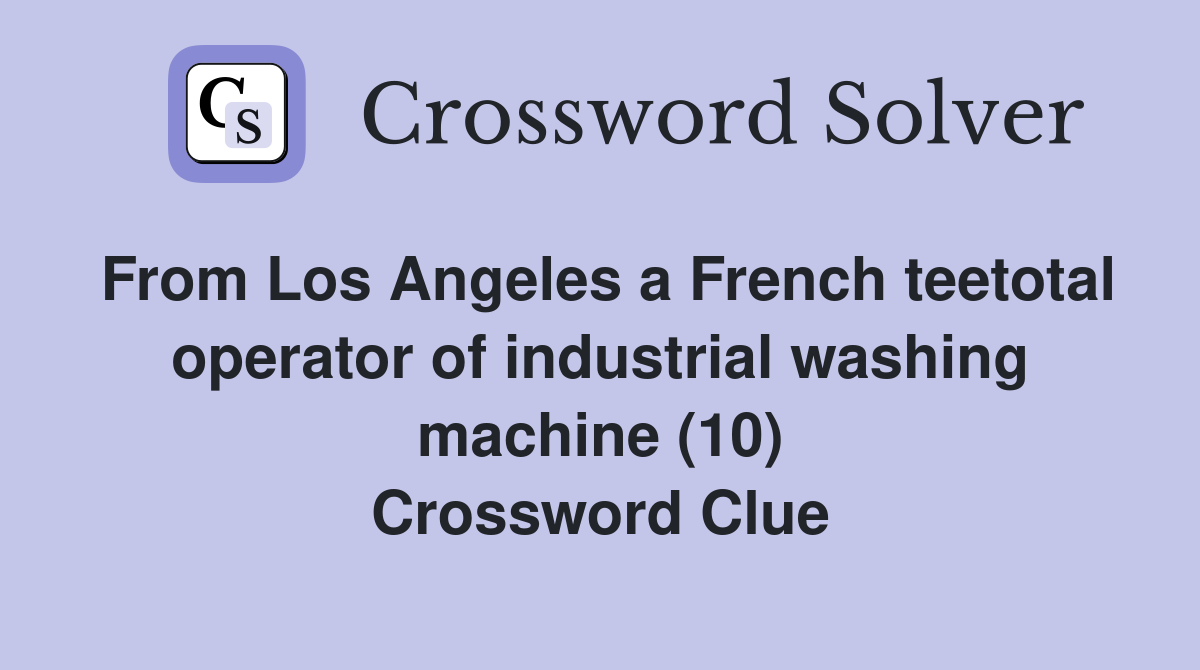 From Los Angeles a French teetotal operator of industrial washing machine (10) Crossword Clue
