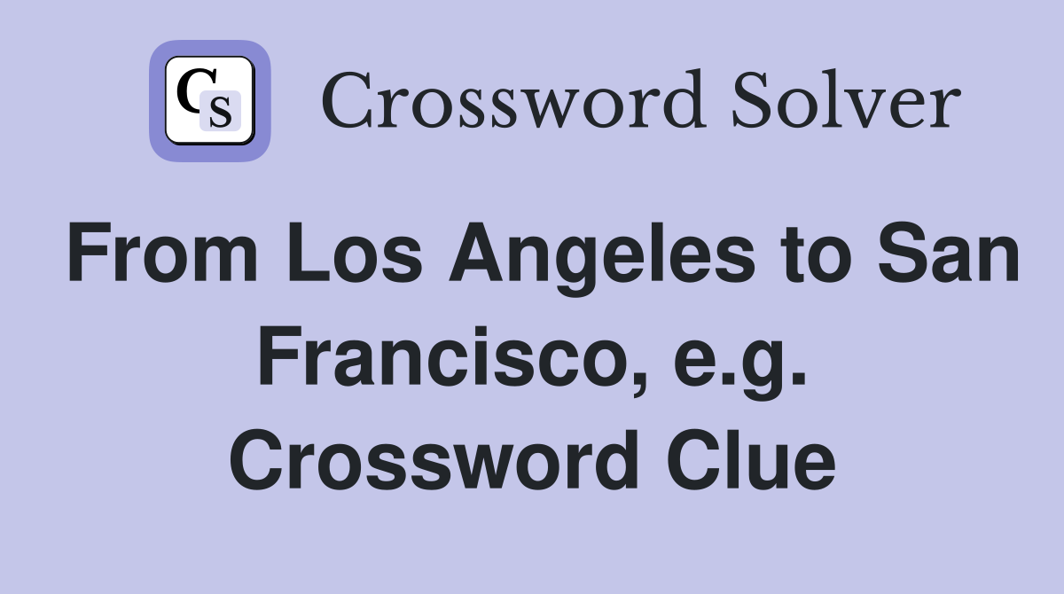 From Los Angeles to San Francisco, e.g. Crossword Clue
