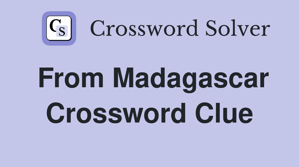 From Madagascar Crossword Clue