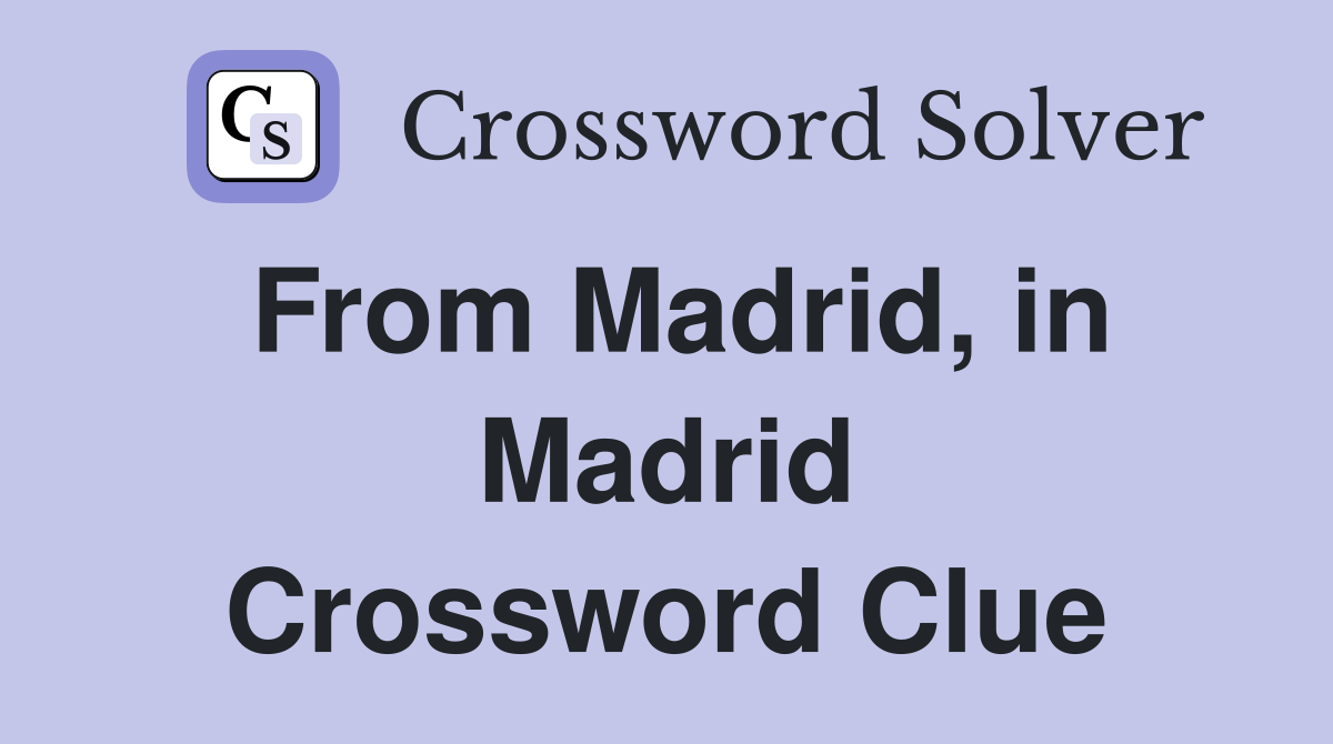 From Madrid, in Madrid Crossword Clue