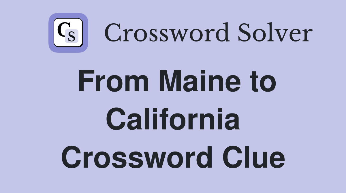 From Maine to California Crossword Clue