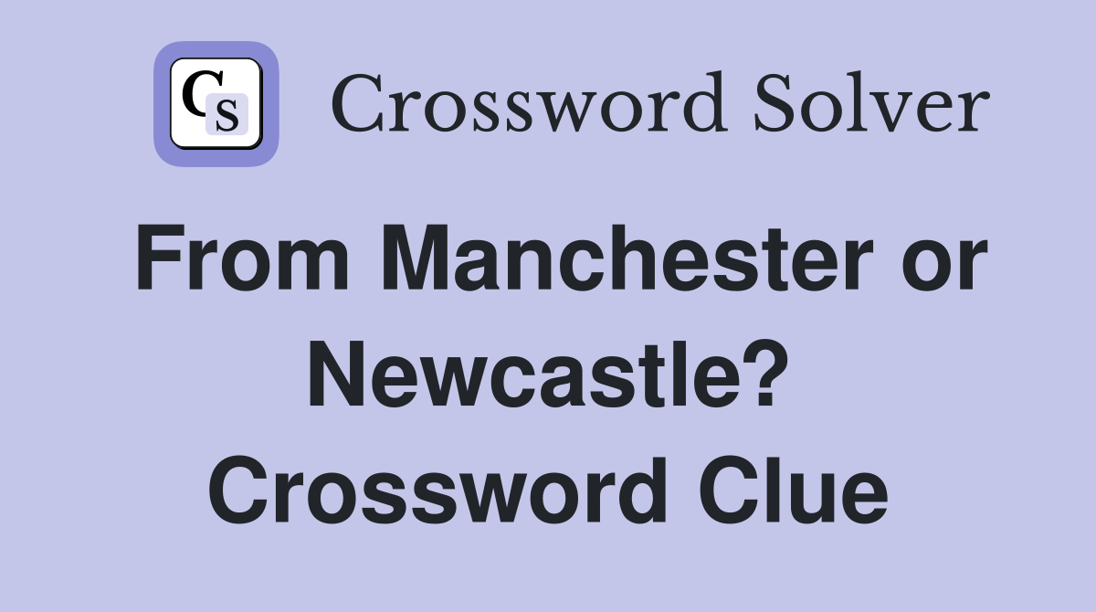 From Manchester or Newcastle? Crossword Clue