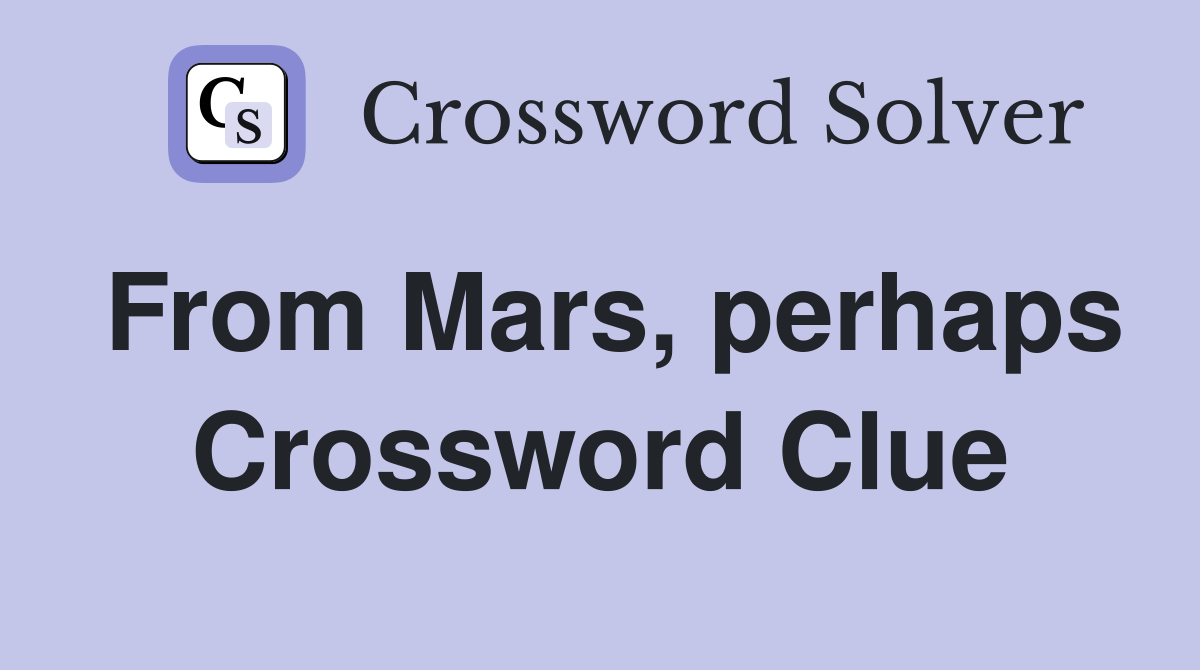 From Mars, perhaps Crossword Clue