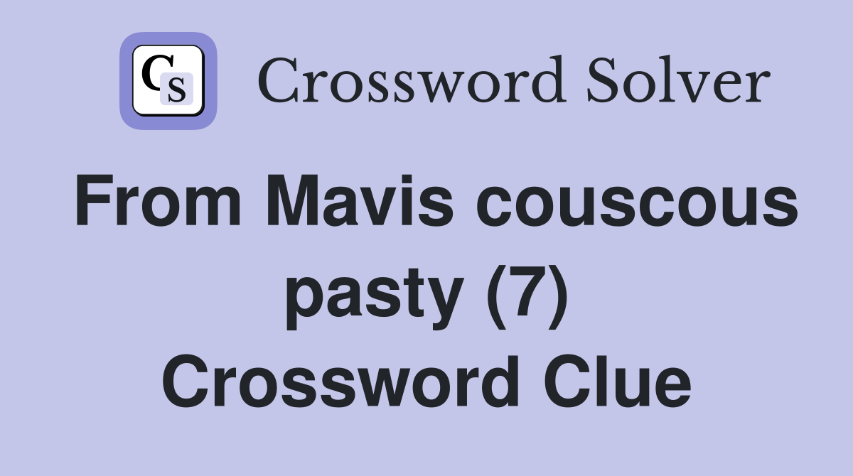 From Mavis couscous pasty (7) Crossword Clue
