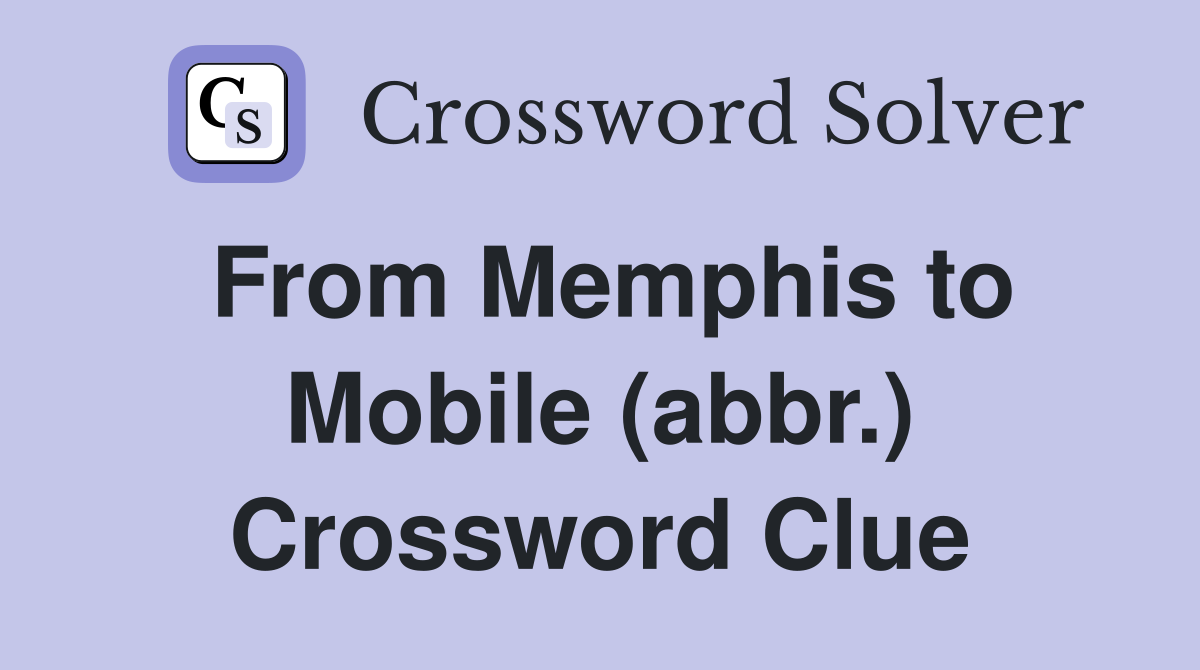 From Memphis to Mobile (abbr.) Crossword Clue