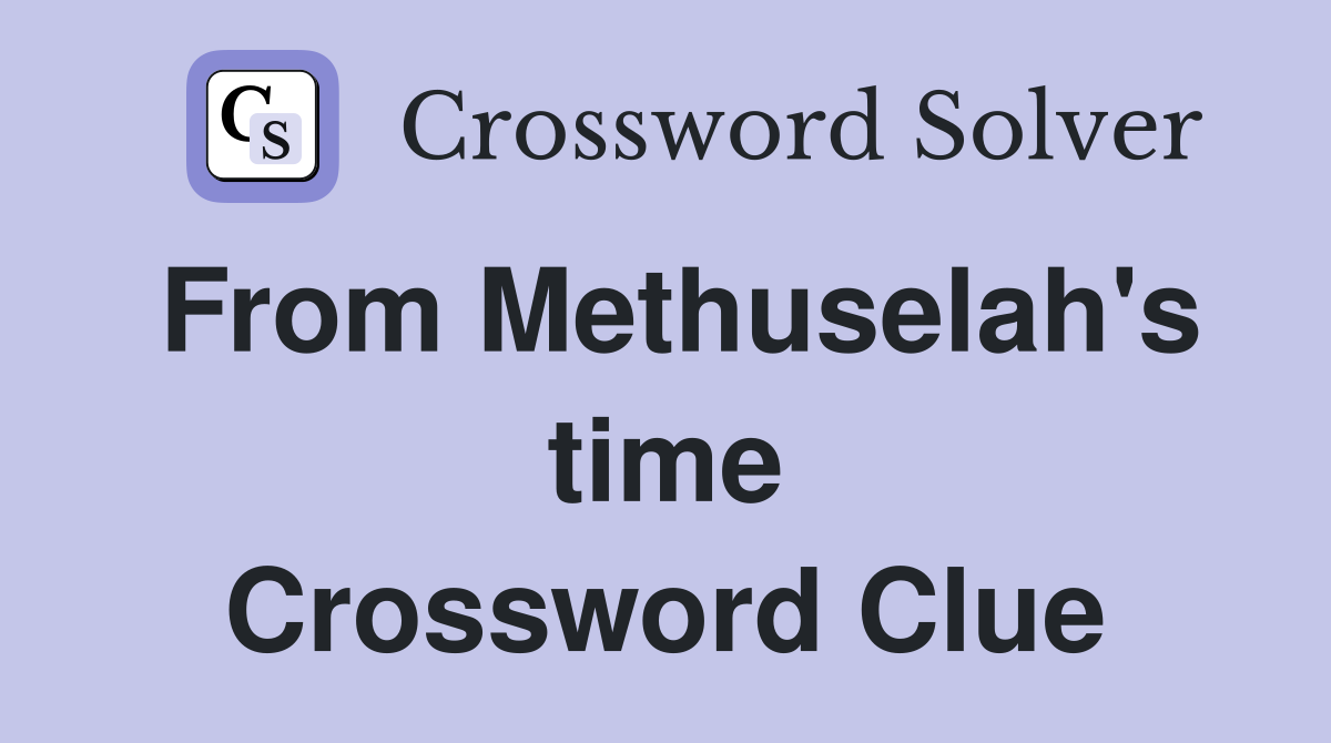 From Methuselah's time Crossword Clue